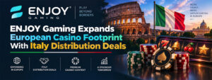 ENJOY Gaming Expands European Casino Footprint With Italy Distribution Deals
